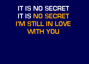 IT IS NO SECRET

IT IS NO SECRET

I'M STILL IN LOVE
WITH YOU