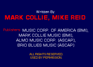 Written Byz

MUSIC CORP. OF AMERICA (BMIJ.
MARK CDLLIE MUSIC (BMIJ.
ALMU MUSIC CORP. (ASCAPJ.
BRIO BLUES MUSIC (ASCAPJ

ALL RIGHTS RESERVED
USED BY PERMISSION