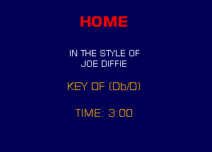 IN THE STYLE OF
JOE DIFFIE

KEY OF DbXDJ

TIME 1300