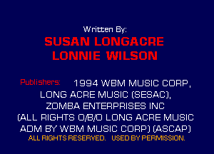 Written Byi

1994 WBM MUSIC CORP,
LUNG ACRE MUSIC ESESACJ.
ZDMBA ENTERPRISES INC
(ALL RIGHTS CUBIC! LUNG ACRE MUSIC

ADM BY WBM MUSIC CDRPJ EASCAPJ
ALL RIGHTS RESERVED. USED BY PERMISSION.