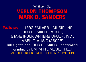 Written Byi

1888 EMI APRIL MUSIC. INC.
IDES OF MARCH MUSIC.
STAHSTHUCK WRITERS GROUP. INC.
MARK D MUSIC EASCAF'J
(all rights obo IDES OF MARCH controlled

8 adm. by EMI APRIL MUSIC. INC.)
ALL RIGHTS RESERVED. USED BY PERMISSION.