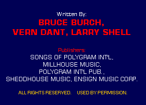 Written Byi

SONGS OF PULYGRAM INTL.
MILLHUUSE MUSIC.
PULYGRAM INTL PUB.
SHEDDHUUSE MUSIC. ENSIGN MUSIC CORP.

ALL RIGHTS RESERVED. USED BY PERMISSION.