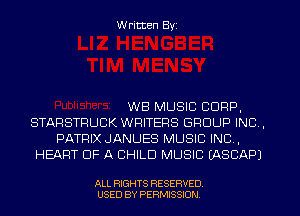 W ritten Byz

WB MUSIC CORP,
STARSTFIUCK WRITERS GROUP INC ,
PATRIX JANUES MUSIC INC,
HEART OF A CHILD MUSIC (ASCAPJ

ALL RIGHTS RESERVED
USED BY PERMISSION
