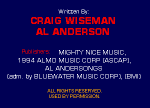 Written Byi

MIGHTY NICE MUSIC,
1994 ALMD MUSIC CORP IASCAPJ.
AL ANDERSDNGS
Eadm. by BLUEWATER MUSIC CDRPJ. EBMIJ

ALL RIGHTS RESERVED.
USED BY PERMISSION.