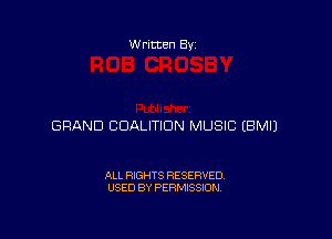 w ritten Bs-

GRAND COALITION MUSIC EBMIJ

ALL RIGHTS RESERVED
USED BY PERMISSION