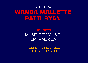 W ritcen By

MUSIC CITY MUSIC,
CMI AMERICA

ALL RIGHTS RESERVED
USED BY PERMISSION