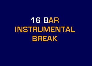 1 6 BAR
INSTRUMENTAL

BREAK