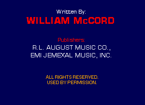 W ritcen By

R L AUGUST MUSIC CID.

EMI JEMEXAL MUSIC INC

ALL RIGHTS RESERVED
USED BY PERMISSION