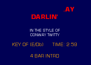 IN THE STYLE 0F
CONWAY TWITTY

KEY OF (ElUbl TIMEi 259

4 BAR INTRO