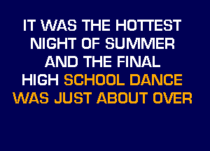 IT WAS THE HOTTEST
NIGHT OF SUMMER
AND THE FINAL
HIGH SCHOOL DANCE
WAS JUST ABOUT OVER
