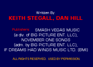 Written Byi

SMASH VEGAS MUSIC
Ea div. of BIG PICTURE ENT. LLCJ.
NOVEMBER CINE SONGS
Eadm. by BIG PICTURE ENT. LLCJ.
IF DREAMS HAD WINGS MUSIC LTD. EBMIJ

ALL RIGHTS RESERVED. USED BY PERMISSION.