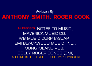 W ritten Byz

NOTES TO MUSIC,
MAVERICK MUSIC CO,
WB MUSIC CORP IASCAPJ.
EMI BLACKWDDD MUSIC, INC,
SONG ISLAND PUB,

GOLLY ROGER SONGS (BMIJ
ALL RIGHTS RESERVED. USED BY PERMISSION