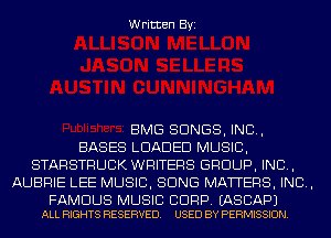 Written Byi

BMG SONGS, IND,
BASES LOADED MUSIC,
STARSTRUCK WRITERS GROUP, INC,
AUBRIE LEE MUSIC, SONG MATTERS, IND,

FAMOUS MUSIC BDRP. EASCAPJ
ALL RIGHTS RESERVED. USED BY PERMISSION.