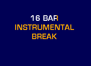 1 6 BAR
INSTRUMENTAL

BREAK