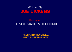W ritten By

DENISE MARIE MUSIC EBMIJ

ALL RIGHTS RESERVED
USED BY PERMISSION