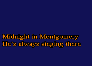 Midnight in Montgomery
He's always singing there