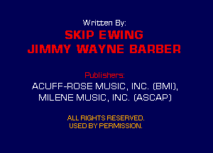 Written By

ACUFF-RDSE MUSIC, INC EBMIJ.
MILENE MUSIC, INC EASEAP)

ALL RIGHTS RESERVED
USED BY PERMISSION