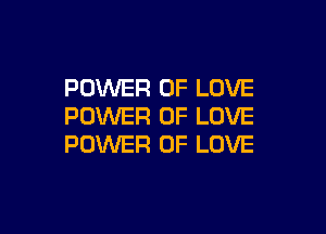 POWER OF LOVE
POWER OF LOVE

POWER OF LOVE