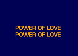 POWER OF LOVE

POWER OF LOVE