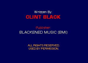 W ritten 8v

BLACKENED MUSIC EBMIJ

ALL RIGHTS RESERVED
USED BY PERMISSION