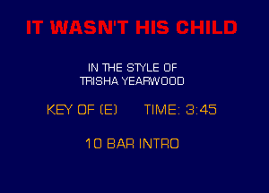 IN THE STYLE OF
TRISHA YEAHWOOD

KEY OF (E) TIME13i45

1O BAR INTRO