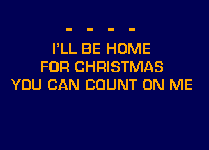 I'LL BE HOME
FOR CHRISTMAS

YOU CAN COUNT ON ME