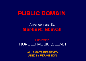 A rrangem am By

NDRDEBI MUSIC (SESACJ

ALL RIGHTS RESERVED
USED BY PERMtSSXON