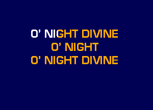 0' NIGHT DIVINE
0' NIGHT

0' NIGHT DIVINE
