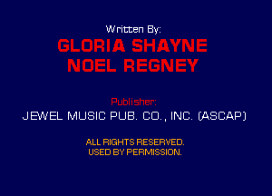 Written Byz

JEWEL MUSIC PUB CU . INC. (ASCAPJ

ALL RIGHTS RESERVED.
USED BY PERMISSION,