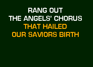 HANG OUT
THE ANGELS' CHORUS
THAT HAILED
OUR SAWORS BIRTH