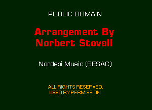 PUBLIC DOMAIN

Nordebi Music ESESACJ

ALL RIGHTS RESERVED
USED BY PERMISSION