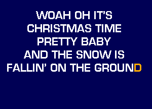 WOAH 0H ITS
CHRISTMAS TIME
PRETTY BABY
AND THE SNOW IS
FALLIM ON THE GROUND