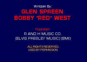 Written By

Fl AND H MUSIC CD
(ELVIS PRESLEY MUSIC) EBMIJ

ALL RIGHTS RESERVED
USED BY PERMISSION