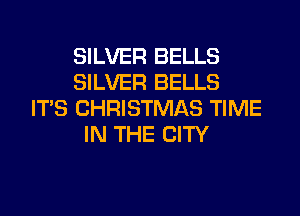 SILVER BELLS
SILVER BELLS
ITS CHRISTMAS TIME
IN THE CITY