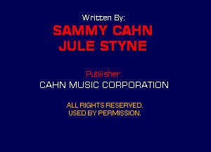 Written By

CAHN MUSIC CORPORATION

ALL RIGHTS RESERVED
USED BY PERMISSION