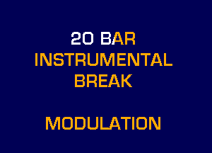 20 BAR
INSTRUMENTAL
BREAK

MODULATION