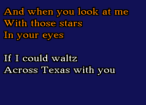 And when you look at me
XVith those stars

In your eyes

If I could waltz
Across Texas with you
