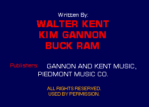 W ritten By

GANNDN AND KENT MUSIC,
PIEDMONT MUSIC CU,

ALL RIGHTS RESERVED
USED BY PERMISSDN