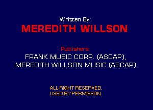 W ritten Byz

FRANK MUSIC CORP. (ASCAPJ.
MEREDITH WILLSDN MUSIC (ASCAP)

ALL RIGHT RESERVED.
USED BY PERMISSON