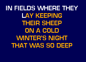 IN FIELDS WHERE THEY
LAY KEEPING
THEIR SHEEP

ON A COLD
VVINTERB NIGHT
THAT WAS 80 DEEP