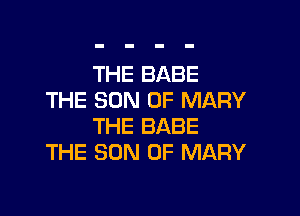 THE BABE
THE SON OF MARY

THE BABE
THE SON OF MARY
