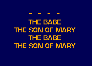 THE BABE
THE SON OF MARY

THE BABE
THE SON OF MARY
