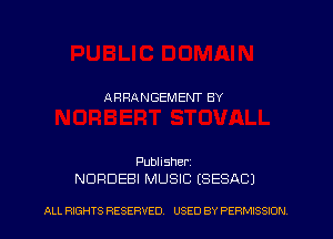 ARRANGEMENTBY

Publisherz
NURDEBI MUSIC (SESACJ

ALL RIGHTS RESERVED. USED BY PERMISSION