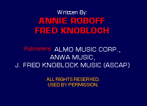 Written By

ALMD MUSIC CORP,

ANWA MUSIC,
JV FRED KNDBLDCK MUSIC EASCAPJ

ALL RIGHTS RESERVED
USED BY PERMISSION