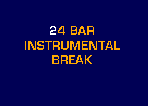 24 BAR
INSTRUMENTAL

BREAK