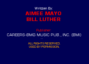 Written Byz

CAREERS-BMG MUSIC PUB, INCA (BM!)

ALL RIGHTS RESERVED.
USED BY PERMISSION.