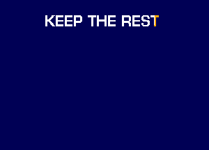KEEP THE REST