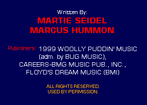 Written Byi

1999 WDDLLY PUDDIN' MUSIC
Eadm. by BUG MUSIC).
CAREERS-BMG MUSIC PUB, IND,
FLUYD'S DREAM MUSIC EBMIJ

ALL RIGHTS RESERVED.
USED BY PERMISSION.