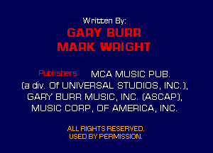 W ritten Byz

MBA MUSIC PUB,
(a div Of UNIVERSAL STUDIOS, INC 3.
GARY BURF! MUSIC, INC. (ASCAPJ.
MUSIC CORP, OF AMERICA. INC

ALL RIGHTS RESERVED.
USED BY PERMISSION