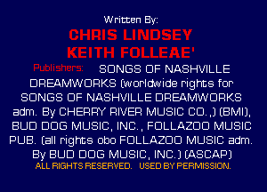 Written Byi

SONGS OF NASHVILLE
DREAMWDRKS (worldwide rights for
SONGS OF NASHVILLE DREAMWDRKS
adm. By CHERRY RIVER MUSIC CD. .1 EBMIJ.
BUD DDS MUSIC, INC, FDLLAZDD MUSIC
PUB. Eall Fights Obo FDLLAZDD MUSIC adm.

By BUD DDS MUSIC, INC.) EASCAPJ
ALL RIGHTS RESERVED. USED BY PERMISSION.